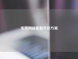 东莞网站客服外包方案